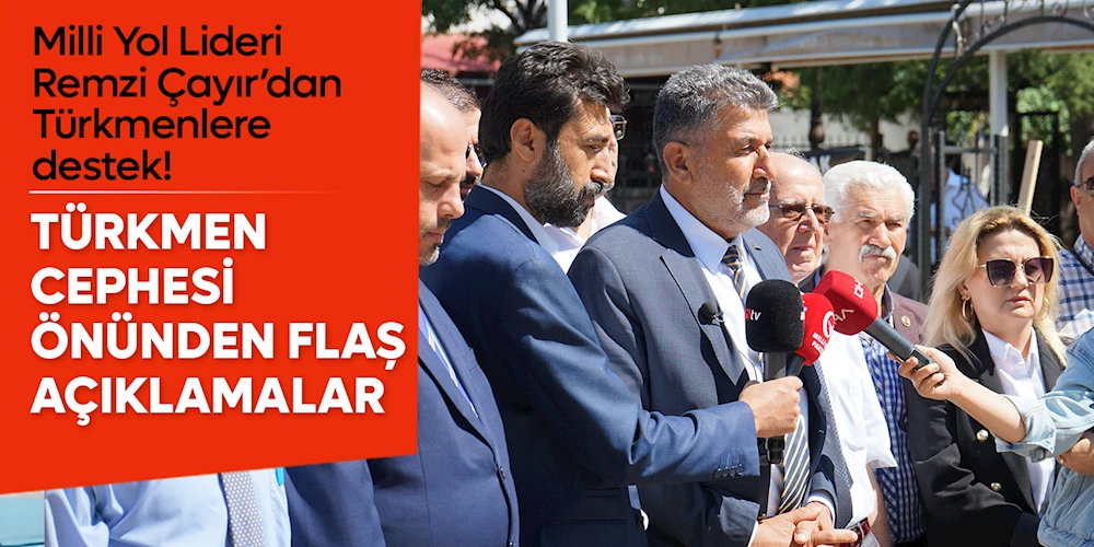 Milli Yol Partisi Lideri Remzi Çayır’dan Kerküklü Türkmenlere destek
