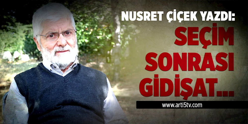Nusret Çiçek yazdı: Seçim sonrası gidişatın teşhisi!