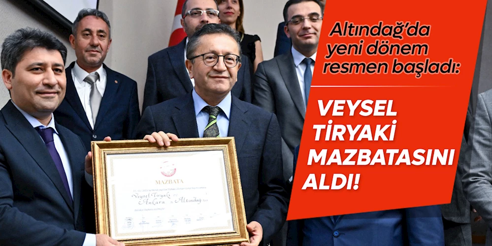 Altındağ Belediye Başkanı Veysel Tiryaki mazbatasını alarak göreve başladı!