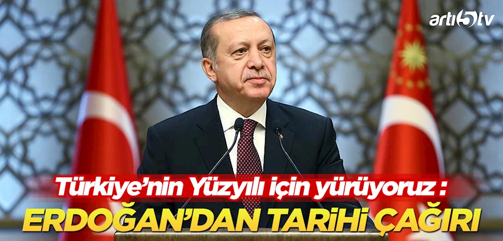 Erdoğan’dan Tarihi Çağrı: Türkiye’nin Yüzyılı İçin Yürüyoruz
