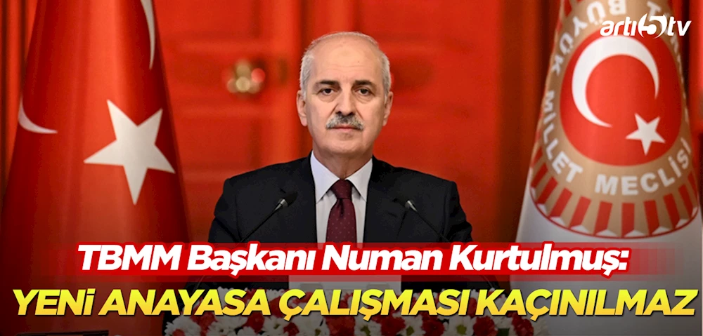 TBMM Başkanı Numan Kurtulmuş: Yeni Anayasa Çalışması Kaçınılmaz!