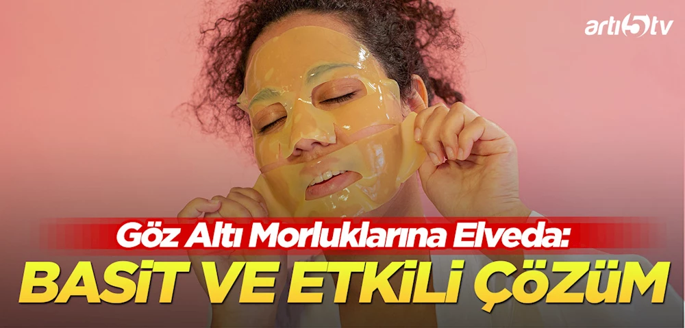 Göz Altı Morluklarına Elveda: Evde Uygulayabileceğiniz Basit ve Etkili Çözümler