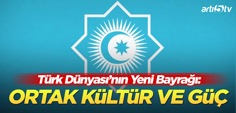 Türk Dünyası’nın Yeni Bayrağı: Ortak Kültür ve Güç Sembolü