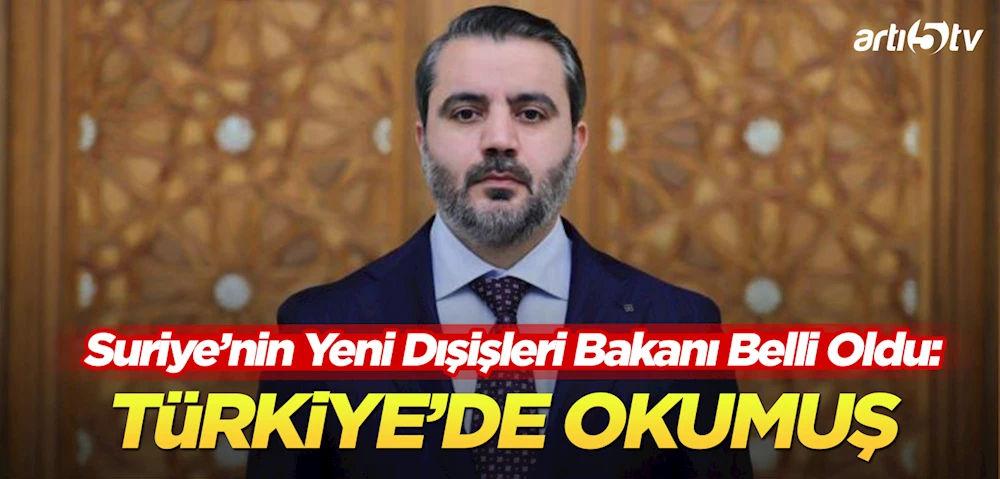 Suriye’nin Yeni Dışişleri Bakanı: Türkiye Mezunu Esaad Hasan Eş-Şiybani