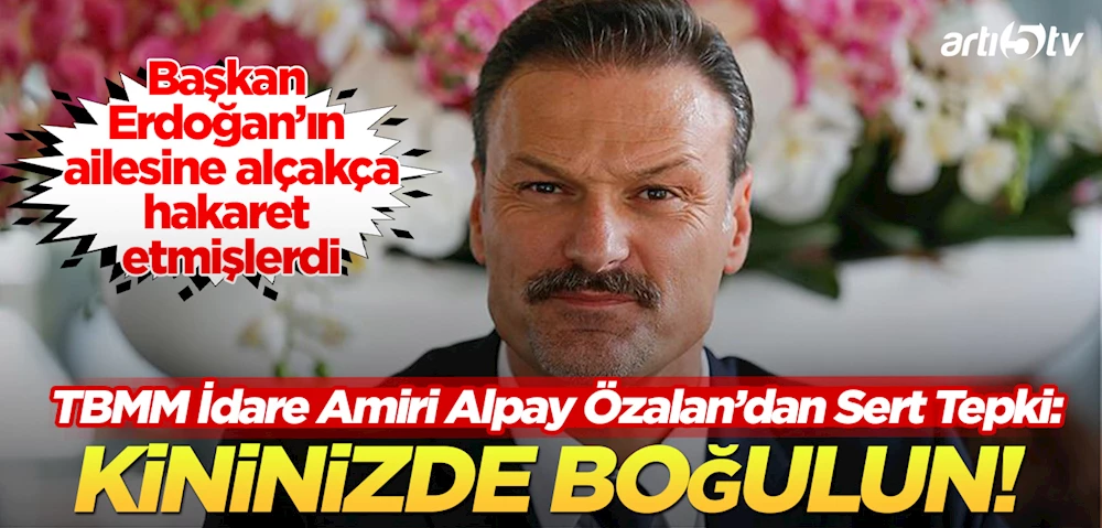 TBMM İdare Amiri Alpay Özalan’dan ‘Alçak saldırı’ya Sert Tepki: Aşağılık Saldırıyı Lanetliyorum!
