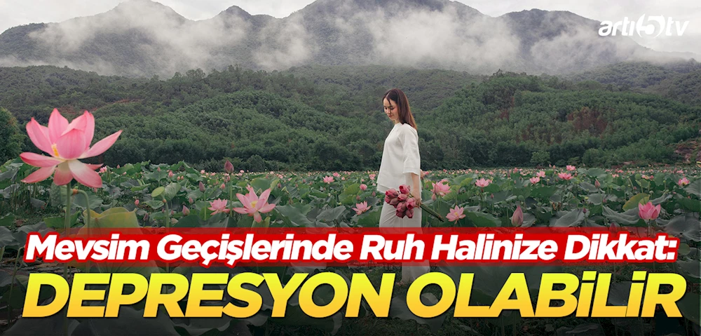 Mevsim Geçişlerinde Ruh Halinize Dikkat! Yazın da Depresyon Olabilir mi?