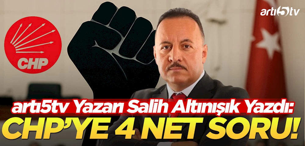 Salih Altınışık’tan Çarpıcı Yazı: CHP Yönetimine 4 Net Soru!