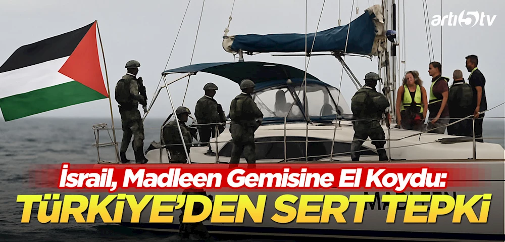 İsrail, Madleen Yardım Gemisine El Koydu: Türkiye